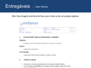 Entregáveis - User Stories
Obs: Esta imagem está fora de foco, pois, trata-se de um projeto sigiloso.
 