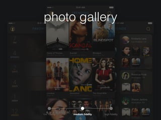 photo gallery
low ﬁdelity medium ﬁdelity high ﬁdelity
 