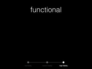 functional
low ﬁdelity medium ﬁdelity high ﬁdelity
 