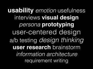 usability emotion usefulness
interviews visual design
persona prototyping
user-centered design
a/b testing design thinking
user research brainstorm
information architecture
requirement writing
 