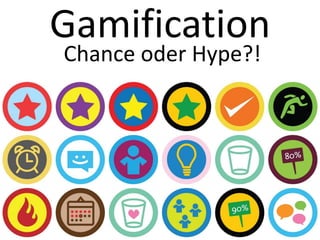 Gamification
Chance oder Hype?!
 