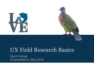 UX Field Research Basics
David Farkas
Drupaldelphia, May 2019
 