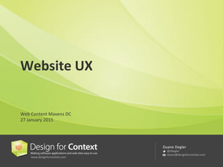 www.designforcontext.com
Duane Degler
@ddegler
duane@designforcontext.com
Website UX
Web Content Mavens DC
27 January 2015
 