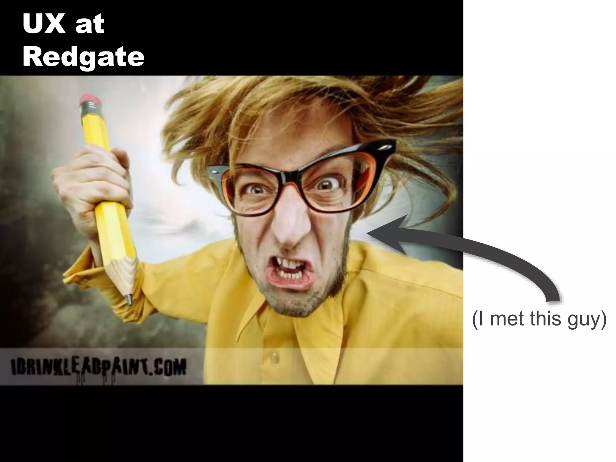 (I met this guy)
UX at
Redgate
 