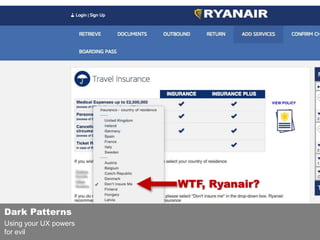 Dark Patterns
Using your UX powers
for evil
WTF, Ryanair?
 