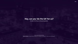 Hey, can you ‘do the UX’ for us?
A tale of UX as a misconception.
Article: https://bit.ly/2xUV1Wp
Fabricio Teixeira | Design Director at Work & Co, Founder of UX Collective | https://journey.uxdesign.cc
 