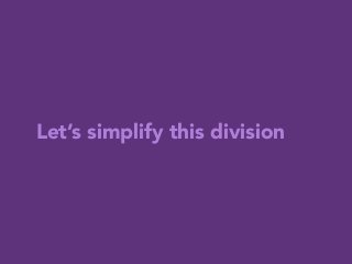 Let’s simplify this division
 