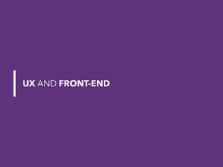 UX, FRONT-END AND BACK-END
How Front-end help Back-end and UX guys
 