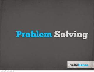 Problem Solving


Saturday, October 2, 2010
 