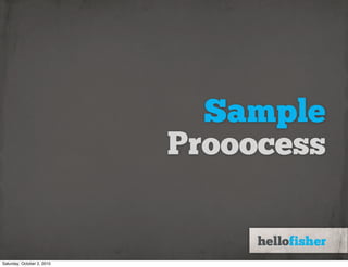 Sample
                            Prooocess


Saturday, October 2, 2010
 