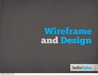 Wireframe
                            and Design


Saturday, October 2, 2010
 