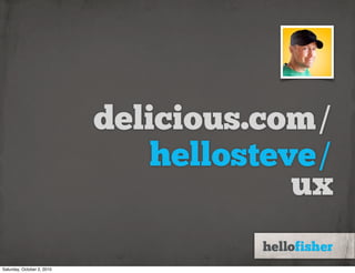 delicious.com/
                                hellosteve/
                                         ux

Saturday, October 2, 2010
 