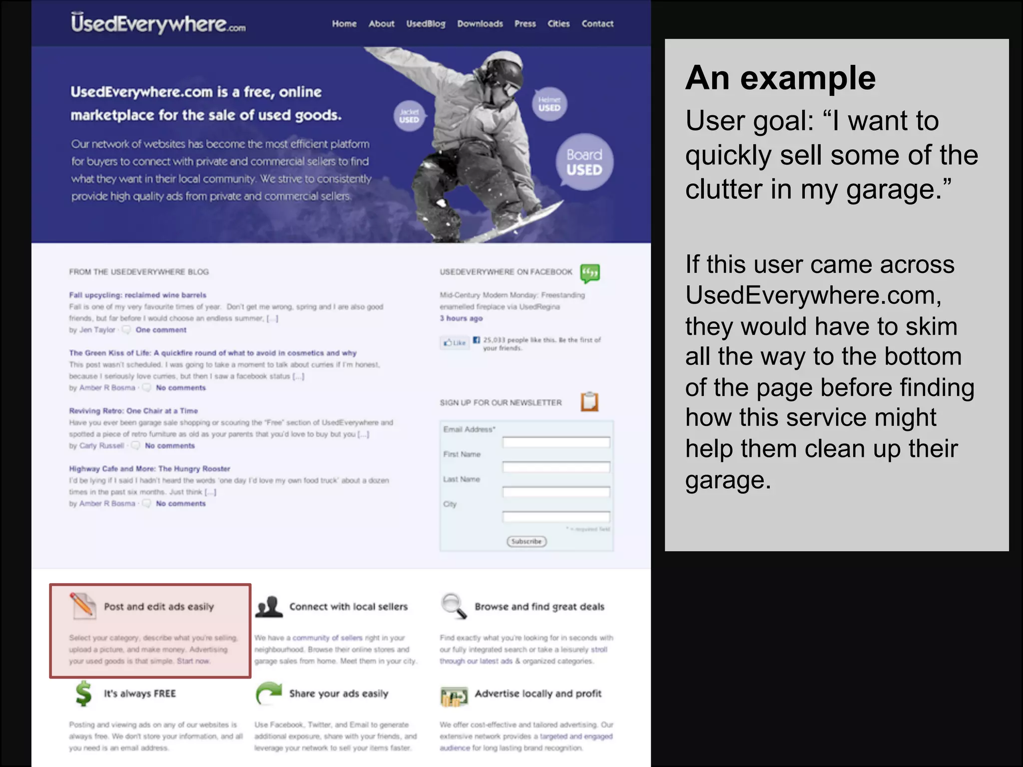An example
User goal: “I want to
quickly sell some of the
clutter in my garage.”

If this user came across
UsedEverywhere.com,
they would have to skim
all the way to the bottom
of the page before finding
how this service might
help them clean up their
garage.
 