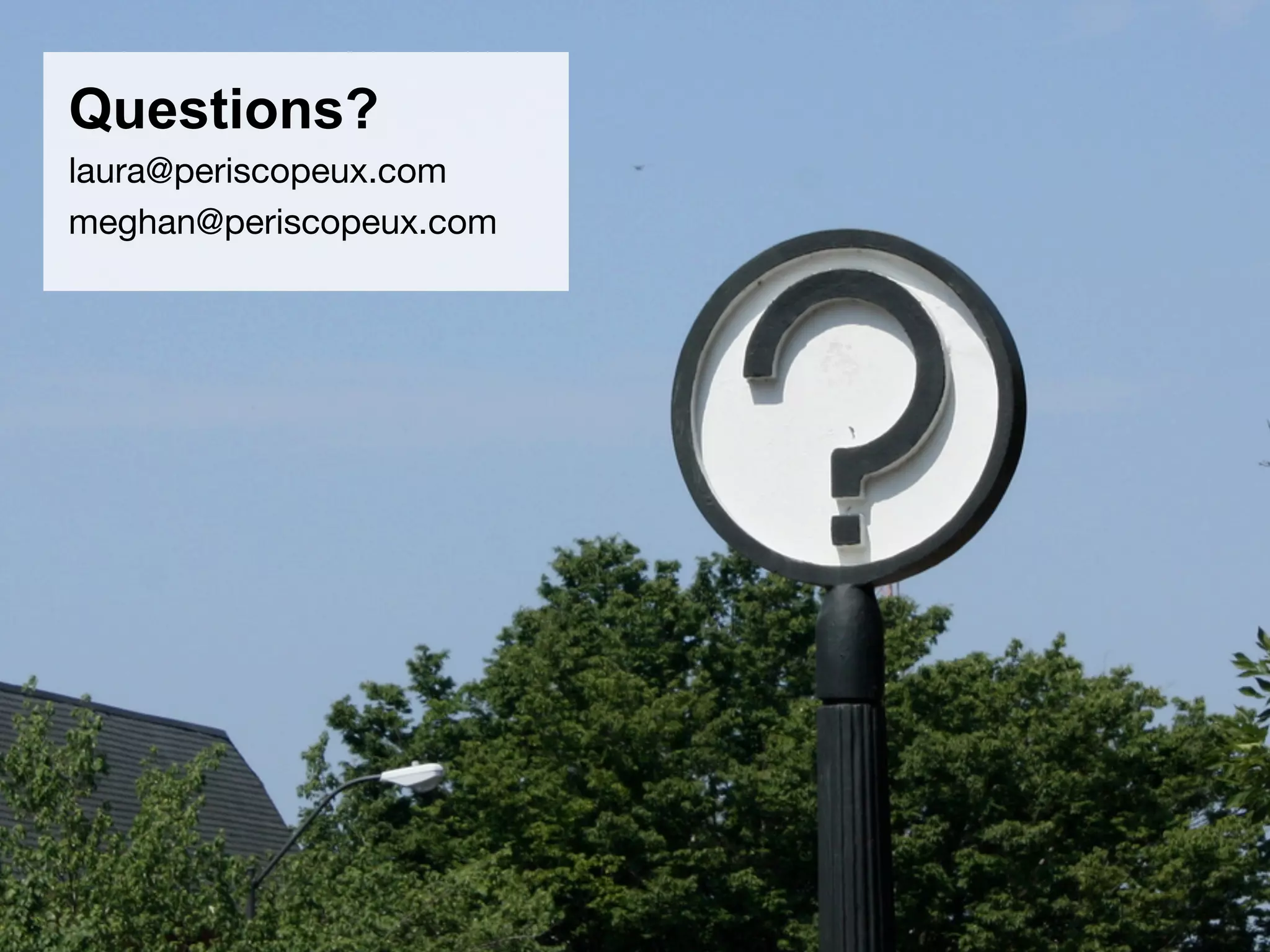 Questions?
info@periscopeux.com
 