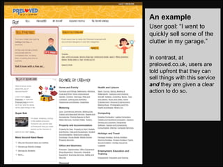 An example
User goal: “I want to
quickly sell some of the
clutter in my garage.”

In contrast, at
preloved.co.uk, users are
told upfront that they can
sell things with this service
and they are given a clear
action to do so.
 