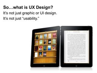 So…what is UX Design?
It’s not just graphic or UI design.
It’s not just “usability.”
 