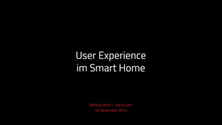 User Experience
im Smart Home
Bettina Streit – coeno.com
10. November 2014
 