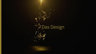 Das Design
 