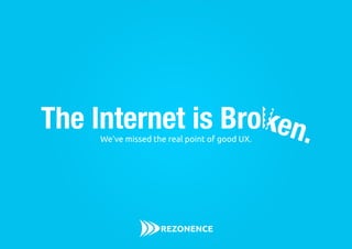 en.The Internet is BroWe’ve missed the real point of good UX.
 