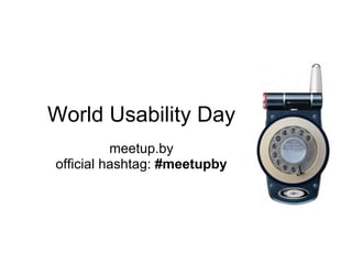 World Usability Day meetup.by official hashtag:  #meetupby 