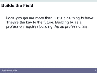 <ul><li>Local groups are more than just a nice thing to have.  They're the key to the future. Building IA as a profession ...