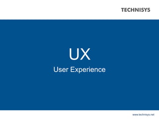 UX
User Experience
www.technisys.net
 