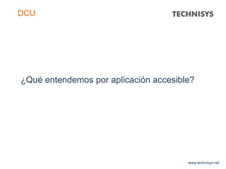 ¿Qué entendemos por aplicación accesible?
www.technisys.net
DCU
 