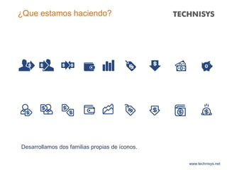 www.technisys.net
¿Que estamos haciendo?
Desarrollamos dos familias propias de íconos.
 