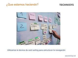 www.technisys.net
¿Que estamos haciendo?
Utilizamos la técnica de card sorting para estructurar la navegación
 