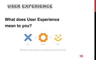 What does User Experience
mean to you?
10
 
