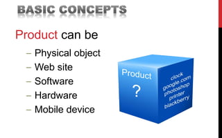 Product can be
– Physical object
– Web site
– Software
– Hardware
– Mobile device
 