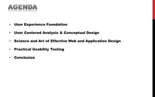 • User Experience Foundation
• User Centered Analysis & Conceptual Design
• Science and Art of Effective Web and Application Design
• Practical Usability Testing
• Conclusion
 