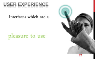 32
Interfaces which are a
pleasure to use
 