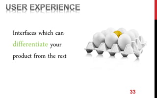 33
Interfaces which can
differentiate your
product from the rest
 