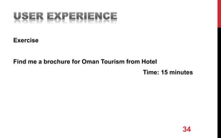 Exercise
Find me a brochure for Oman Tourism from Hotel
Time: 15 minutes
34
 