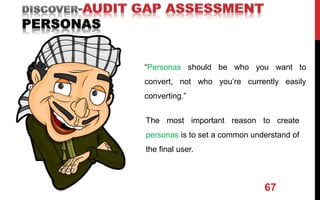 67
“Personas should be who you want to
convert, not who you’re currently easily
converting.”
The most important reason to create
personas is to set a common understand of
the final user.
 