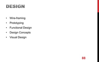 • Wire-framing
• Prototyping
• Functional Design
• Design Concepts
• Visual Design
88
 