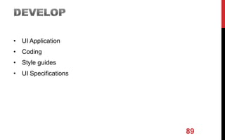 • UI Application
• Coding
• Style guides
• UI Specifications
89
 