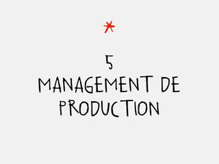 *
     5
MANAGEMENT DE
  PRODUCTION
 