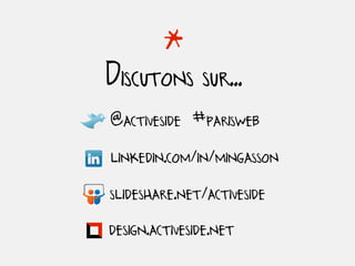 *
Discutons sur..
@activeside #parisweb
linkedin.com/in/mingasson
slideshare.net/activeside
design.activeside.net
 