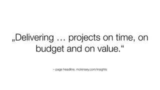 – page headline, mckinsey.com/insights
„Delivering … projects on time, on
budget and on value.“
 