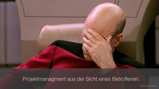 Projektmanagment aus der Sicht eines Betroffenen.
mistaspeedy on imgur.com
 