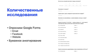 Количественные
исследования
• Опросники Google Forms
• Email
• Facebook
• Website
• Бумажное анкетирование
 