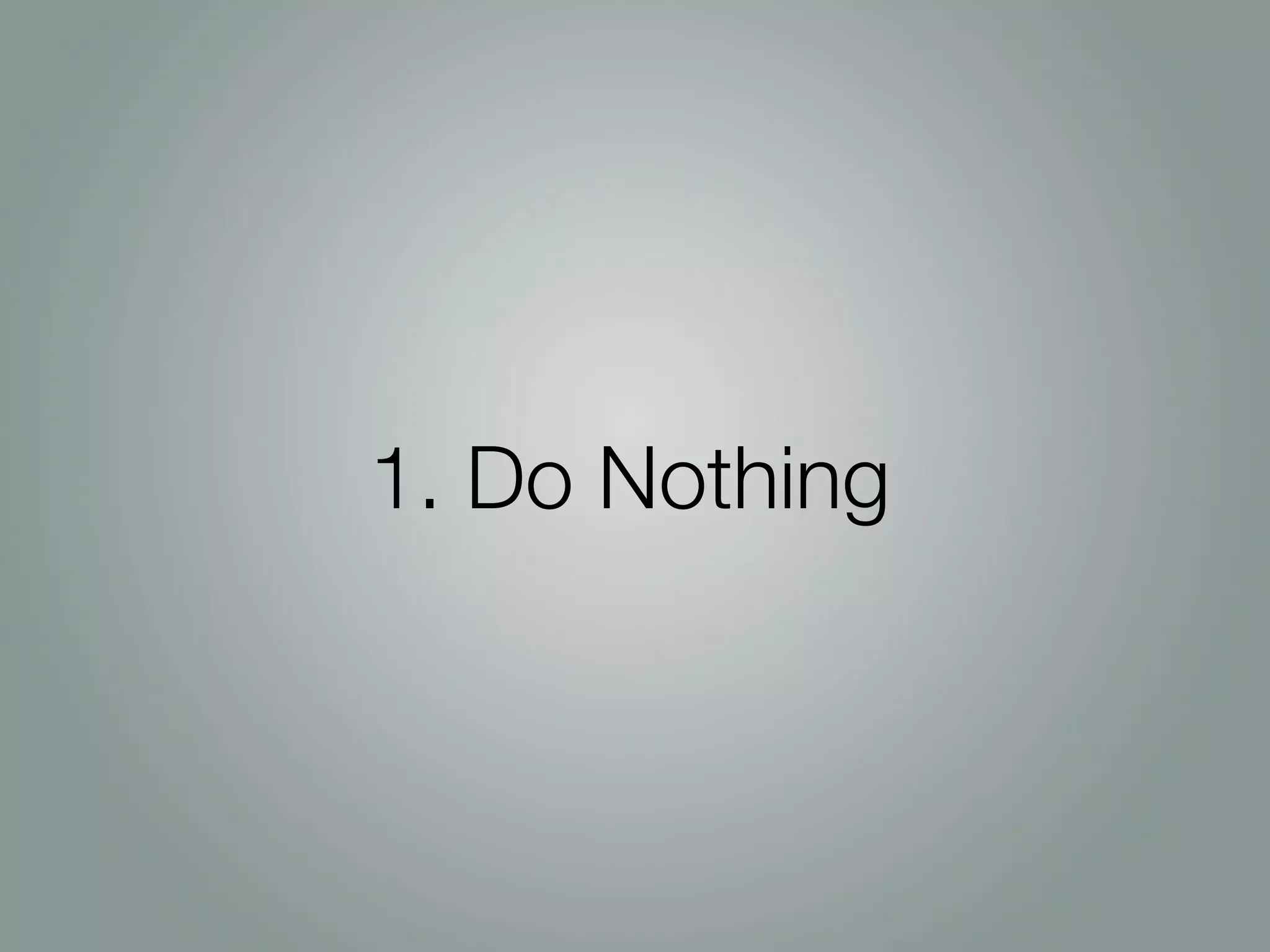 1. Do Nothing
 