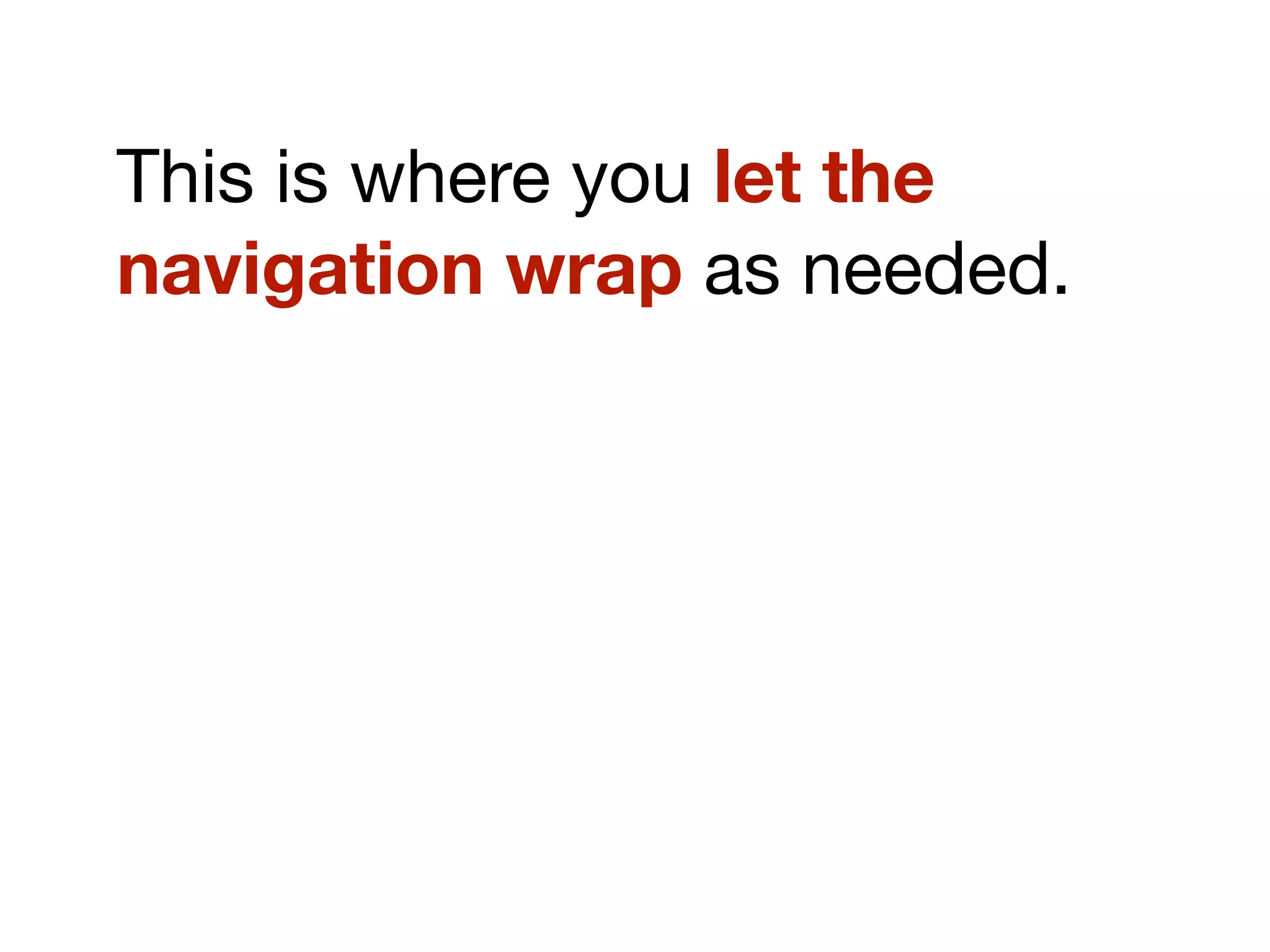 This is where you let the
navigation wrap as needed.
 