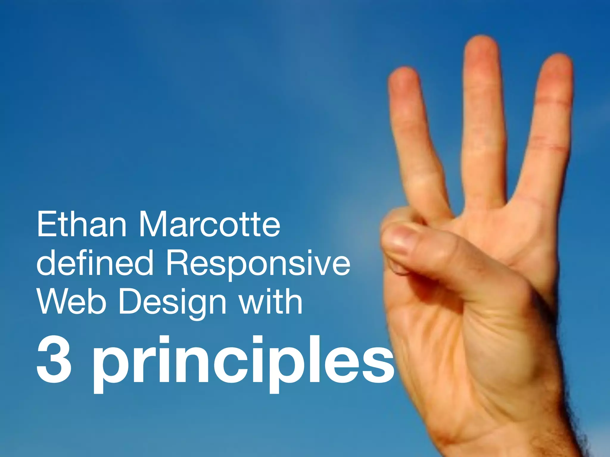 Ethan Marcotte
deﬁned Responsive
Web Design with
3 principles
 