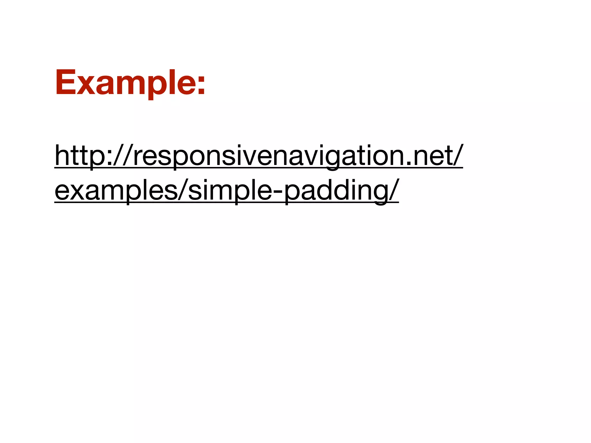 Example:
http://responsivenavigation.net/
examples/simple-padding/
 