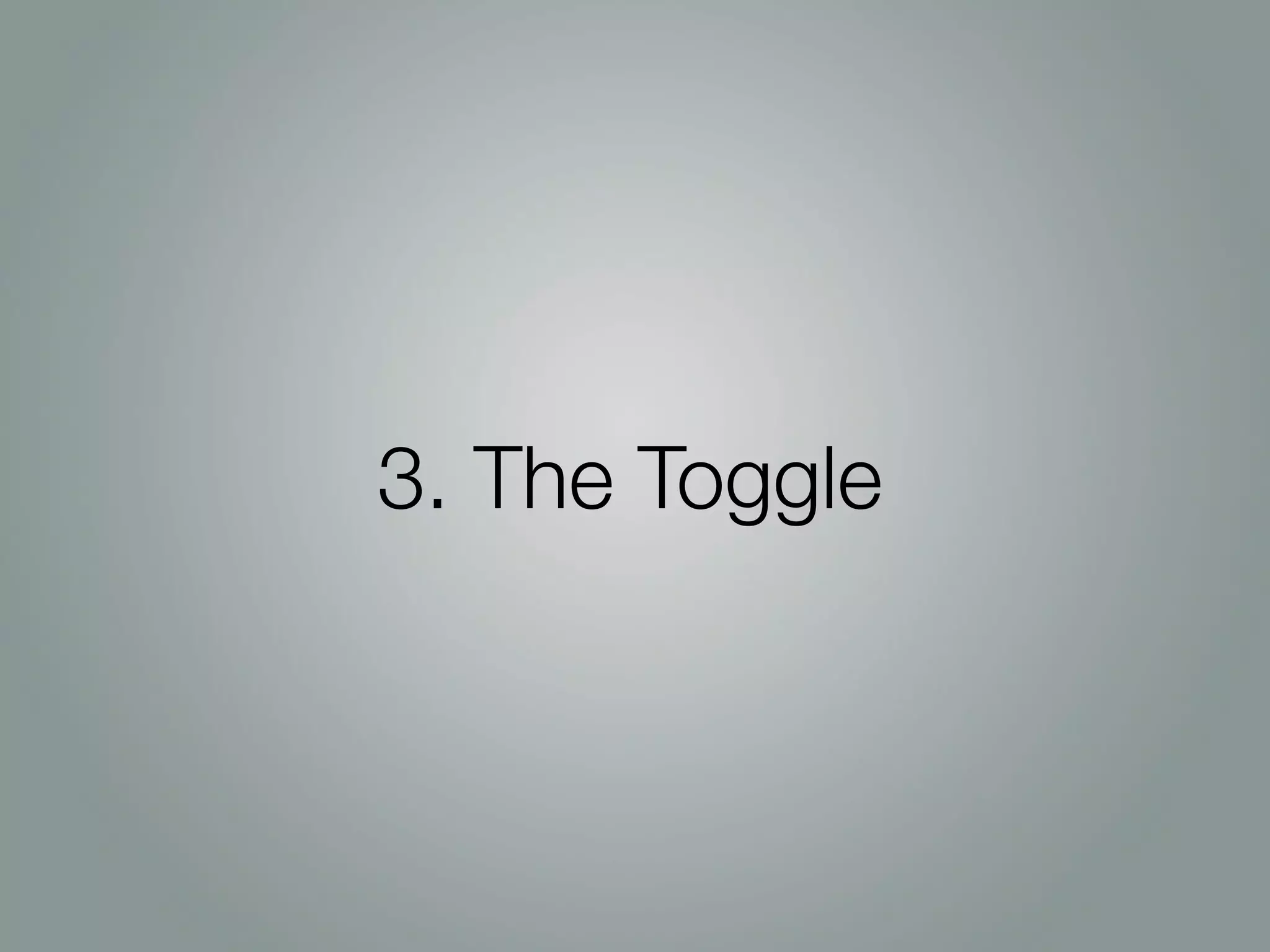 3. The Toggle
 