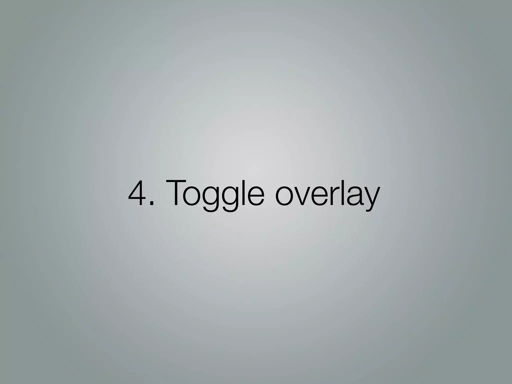 4. Toggle overlay
 
