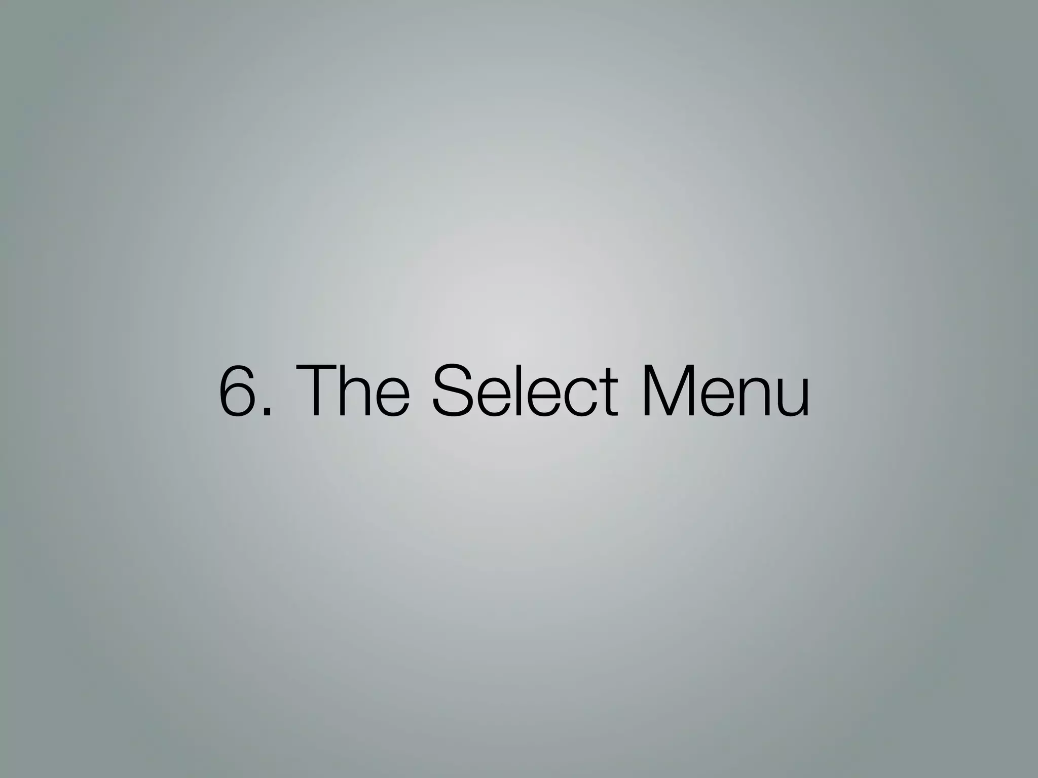 6. The Select Menu
 